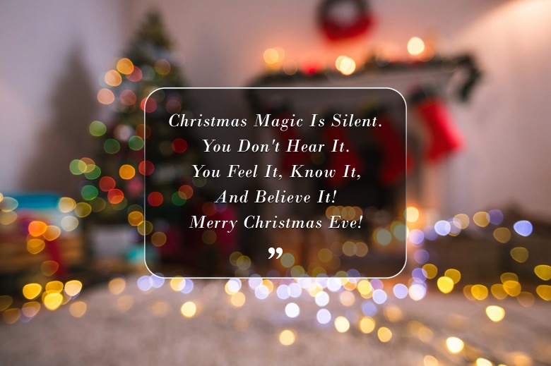 Christmas Magic Is Silent. You Don't Hear It. You Feel It, Know It, And Believe It! Merry Christmas Eve!