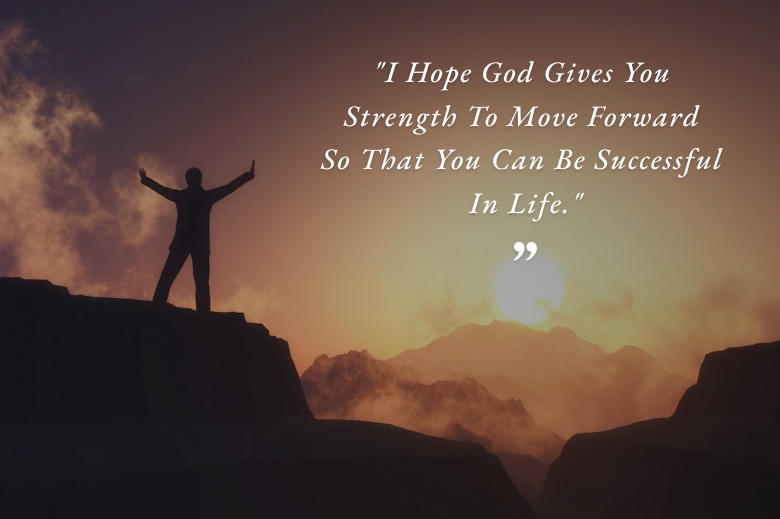 I Hope God Gives You Strength To Move Forward So That You Can Be Successful In Life