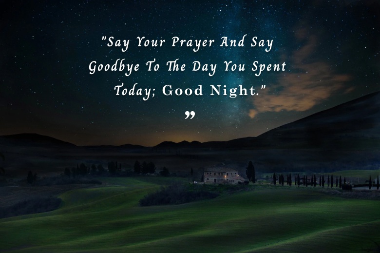 Say Your Prayer And Say Goodbye To The Day You Spent Today; Good Night