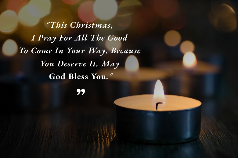 This Christmas, I Pray For All The Good To Come In Your Way. Because You Deserve It. May God Bless You