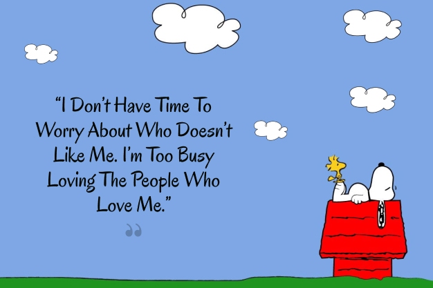 “I don’t have time to worry about who doesn’t like me. I’m too busy loving the people who love me.”