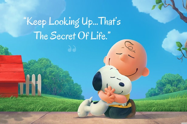 “Keep looking up…that’s the secret of life.” – Snoopy
