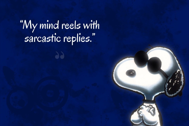 “My mind reels with sarcastic replies.” 