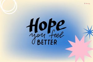 Hope you feel better